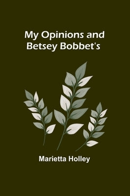 My Opinions and Betsey Bobbet's by Holley, Marietta