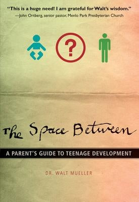 The Space Between: A Parent's Guide to Teenage Development by Mueller, Walt