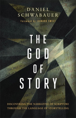 The God of Story: Discovering the Narrative of Scripture Through the Language of Storytelling by Schwabauer, Daniel