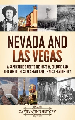 Nevada and Las Vegas: A Captivating Guide to the History, Culture, and Legends of the Silver State and its Most Famous City by History, Captivating