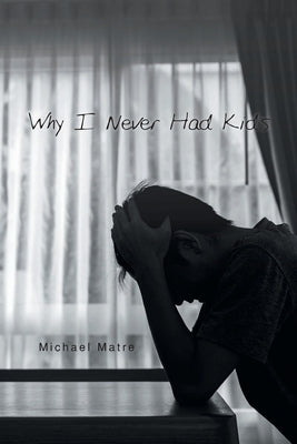 Why I Never Had Kids by Matre, Michael