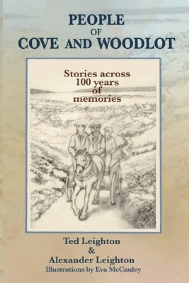 People of Cove and Woodlot: Stories across 100 years of memories by Leighton, Ted