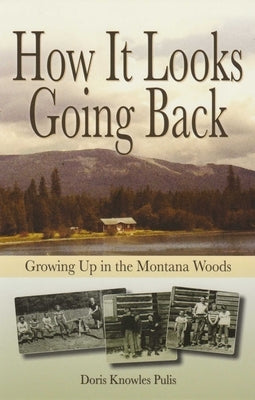 How It Looks Going Back: Growing Up in the Montana Woods by Pulis, Doris Knowles