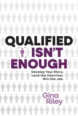 Qualified Isn't Enough: Develop Your Story. Land the Interview. Win the Job. by Riley, Gina