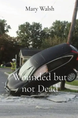 Wounded but not Dead by Walsh, Mary