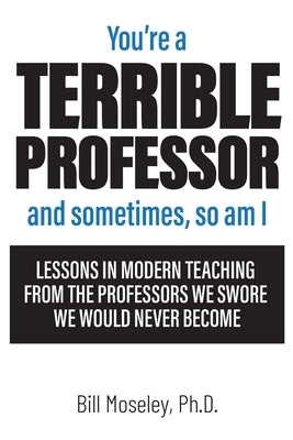 You're a Terrible Professor by Moseley, Bill