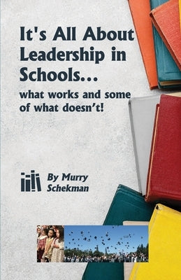It's All About Leadership in Schools... by Schekman, Murry J.
