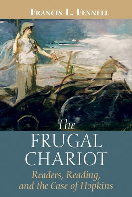 The Frugal Chariot: Readers, Reading, and the Case of Hopkins by Fennell, Francis L.