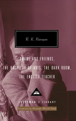 Swami and Friends, the Bachelor of Arts, the Dark Room, the English Teacher: Introduction by Alexander McCall Smith by Narayan, R. K.