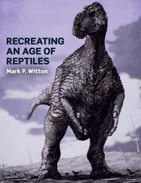 Recreating an Age of Reptiles by Witton, Mark P.