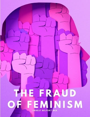 The fraud of feminism by Ernest Belfort Bax