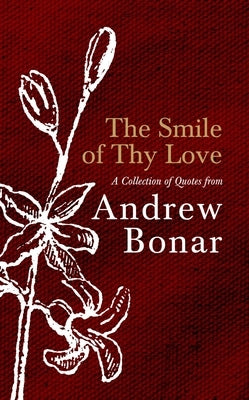 The Smile of Thy Love: A Collection of Quotes from Andrew Bonar by Bonar, Andrew