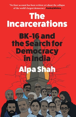 The Incarcerations: Bk16 and the Search for Democracy in India by Shah, Alpa