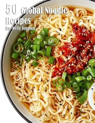 50 Global Noodle Recipes by Johnson, Kelly