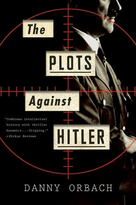The Plots Against Hitler by Orbach, Danny