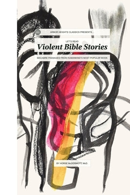 Let's Read Violent Bible Stories: Macabre Passages from Humankind's Most Popular Book by McDermott, Horse