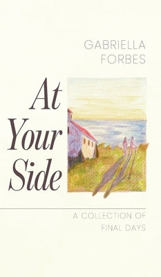 At Your Side: A Collection of Final Days by Forbes, Gabriella