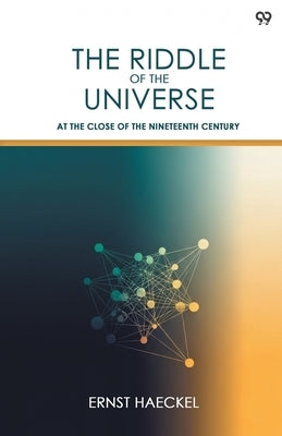The Riddle Of The Universe At The Close Of The Nineteenth Century by Haeckel, Ernst