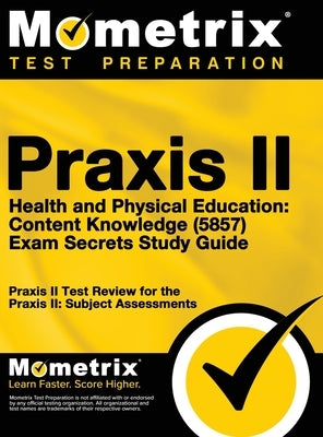 Praxis II Health and Physical Education: Content Knowledge (5857) Exam Secrets Study Guide: Praxis II Test Review for the Praxis II: Subject Assessmen by Mometrix Teacher Certification Test Te