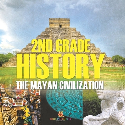 2nd Grade History: The Mayan Civilization by Baby Professor