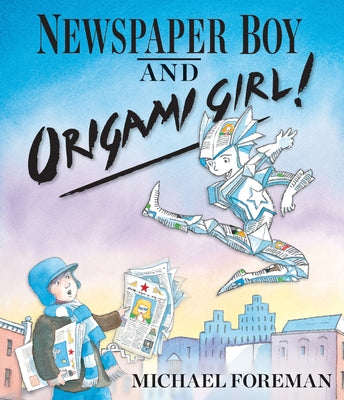 Newspaper Boy and Origami Girl! by Foreman, Michael