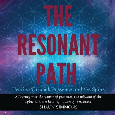 Resonant Path: Healing Through Presence and the Spine by Simmons, Shaun