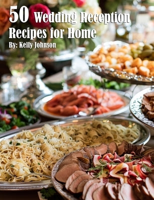 50 Wedding Reception Recipes for Home by Johnson, Kelly