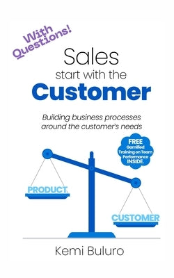 Sales start with the Customer: Building business processes around the customer's needs by Buluro, Kemi