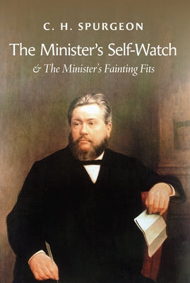 The Minister's Self-Watch & the Minister's Fainting Fits by Spurgeon, Charles Haddon