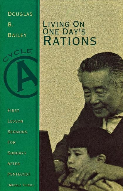 Living on One Day's Rations: First Lesson Sermons for Sundays After Pentecost (Middle Third), Cycle A by Bailey, Douglas B.