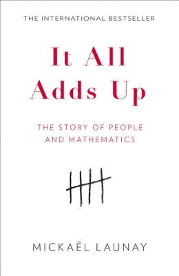 It All Adds Up: The Story of People and Mathematics by Launay, Mickael