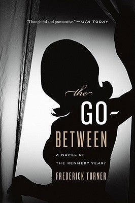 The Go-Between: A Novel of the Kennedy Years by Turner, Frederick
