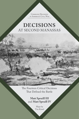 Decisions at Second Manassas: The Fourteen Critical Decisions That Defined the Battle by Spruill, Matt