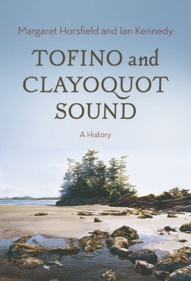 Tofino and Clayoquot Sound: A History by Horsfield, Margaret