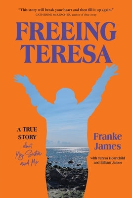 Freeing Teresa: A True Story about My Sister and Me by James, Franke