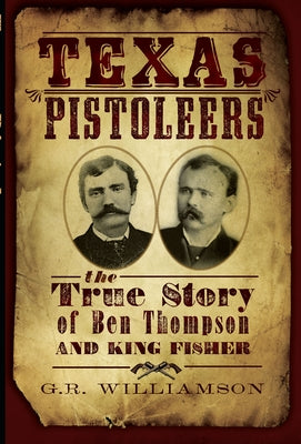 Texas Pistoleers: The True Story of Ben Thompson and King Fisher by Williamson