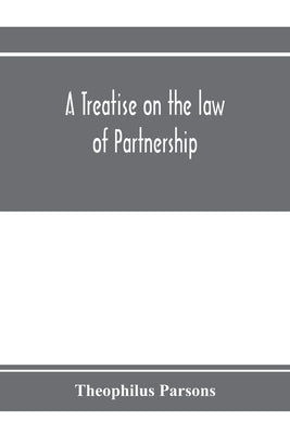 A treatise on the law of partnership by Parsons, Theophilus