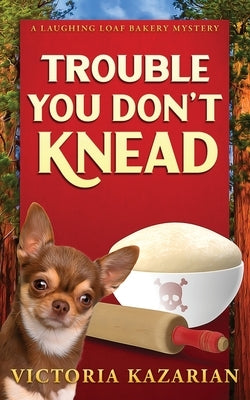 Trouble You Don't Knead: A Laughing Loaf Bakery Mystery by Kazarian, Victoria L.