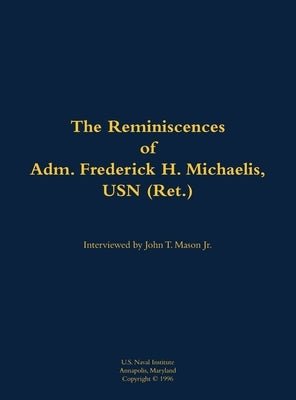 The Reminiscences of Adm. Frederick H. Michaelis, USN (Ret.): 1917-1992 by Michaelis, Frederick H.