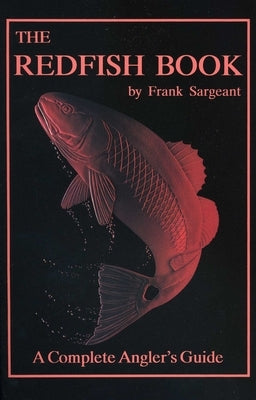 The Redfish Book: A Complete Anglers Guide by Sargeant, Frank