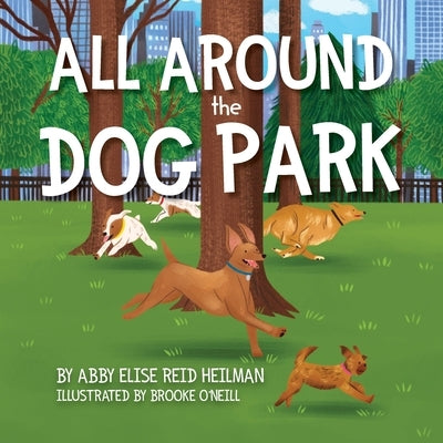 All Around the Dog Park by Heilman, Abby Elise Reid