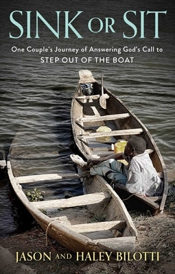 Sink or Sit: One Couple's Journey of Answering God's Call to Step Out of the Boat by Bilotti, Jason