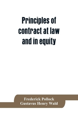 Principles of contract at law and in equity; being a treatise on the general principles concerning the validity of agreements, with a special view to by Pollock, Frederick
