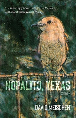 Nopalito, Texas: Stories by Meischen, David