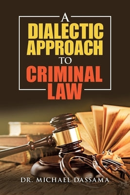 A Dialectic Approach to Criminal Law by Dassama, Michael