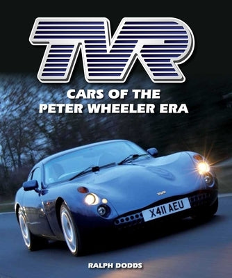 Tvr: Cars of the Peter Wheeler Era by Dodds, Ralph
