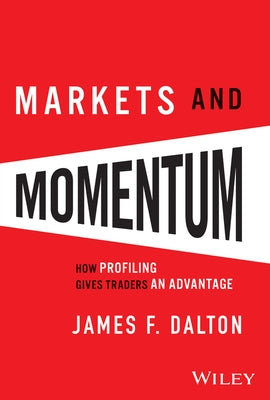 Markets & Momentum: How Profiling Gives Traders an Advantage by Dalton, James F.