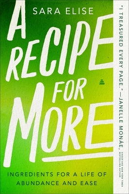 A Recipe for More: Ingredients for a Life of Abundance and Ease by Elise, Sara