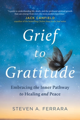 Grief to Gratitude: Embracing the Inner Pathway to Healing and Peace by Ferrara, Steven A.
