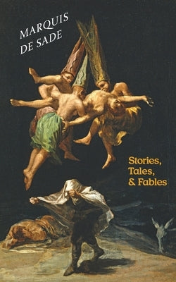 Stories, Tales, & Fables by De Sade, Marquis